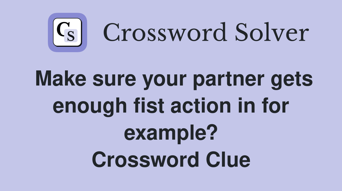 Make sure your partner gets enough fist action in for example